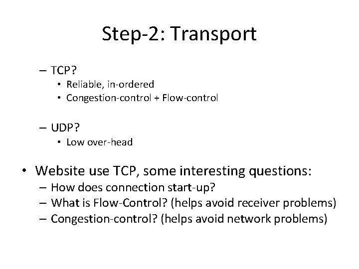 Step-2: Transport – TCP? • Reliable, in-ordered • Congestion-control + Flow-control – UDP? •