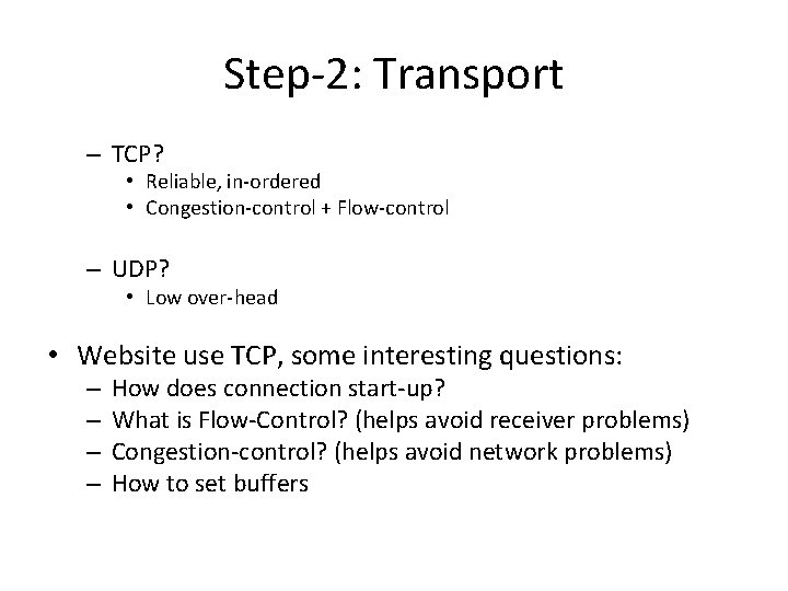 Step-2: Transport – TCP? • Reliable, in-ordered • Congestion-control + Flow-control – UDP? •