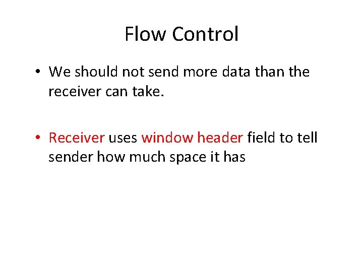 Flow Control • We should not send more data than the receiver can take.
