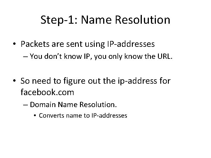 Step-1: Name Resolution • Packets are sent using IP-addresses – You don’t know IP,