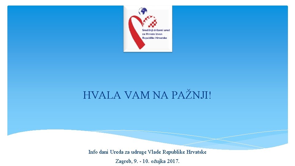 HVALA VAM NA PAŽNJI! Info dani Ureda za udruge Vlade Republike Hrvatske Zagreb, 9.