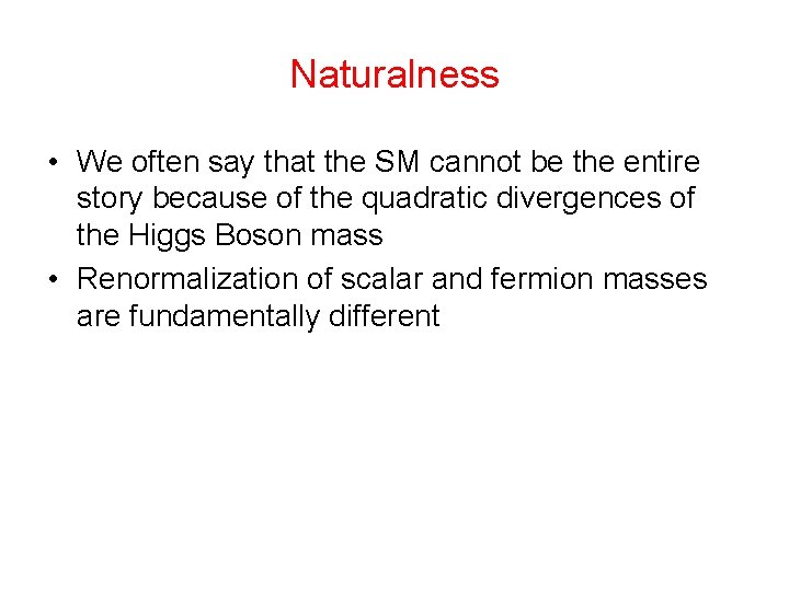 Naturalness • We often say that the SM cannot be the entire story because