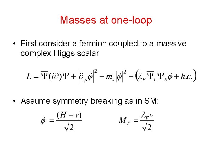 Masses at one-loop • First consider a fermion coupled to a massive complex Higgs