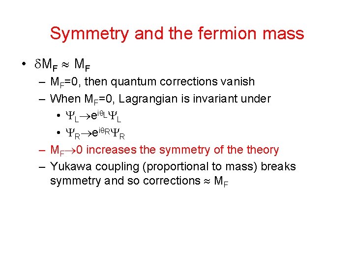 Symmetry and the fermion mass • MF – MF=0, then quantum corrections vanish –