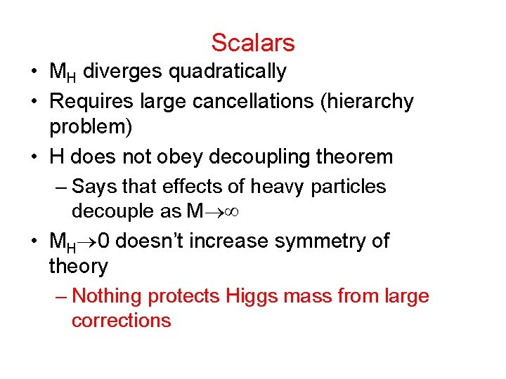 Scalars • MH diverges quadratically • Requires large cancellations (hierarchy problem) • H does
