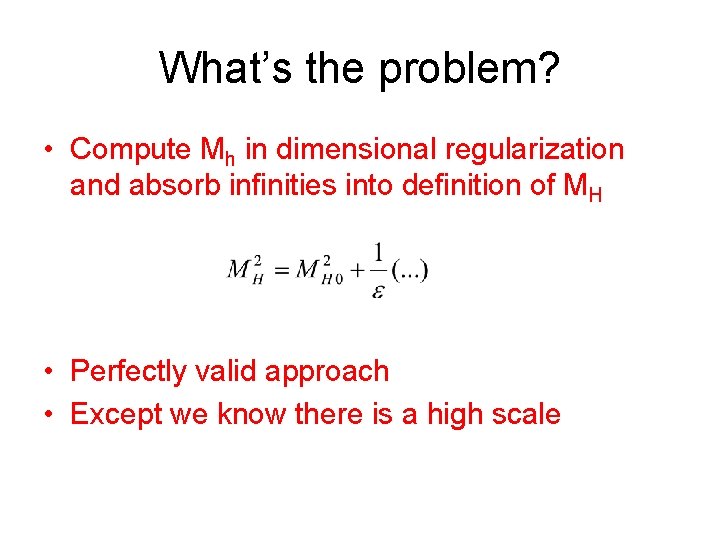 What’s the problem? • Compute Mh in dimensional regularization and absorb infinities into definition