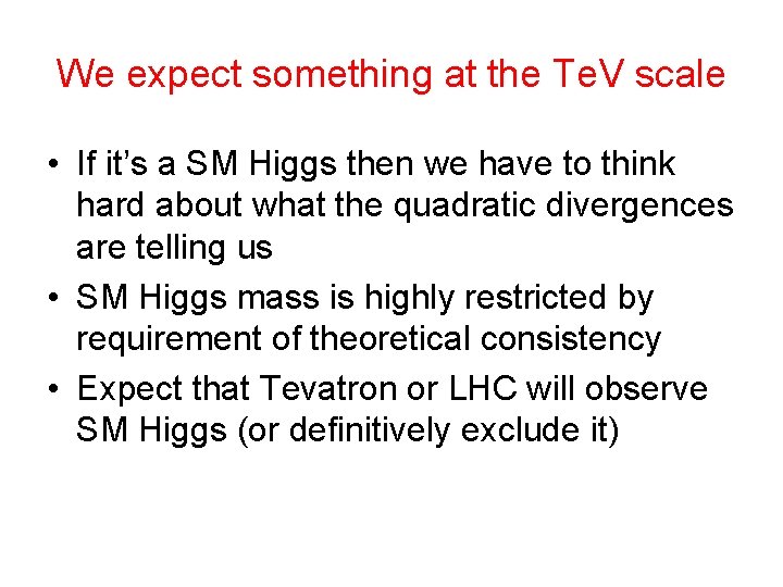 We expect something at the Te. V scale • If it’s a SM Higgs