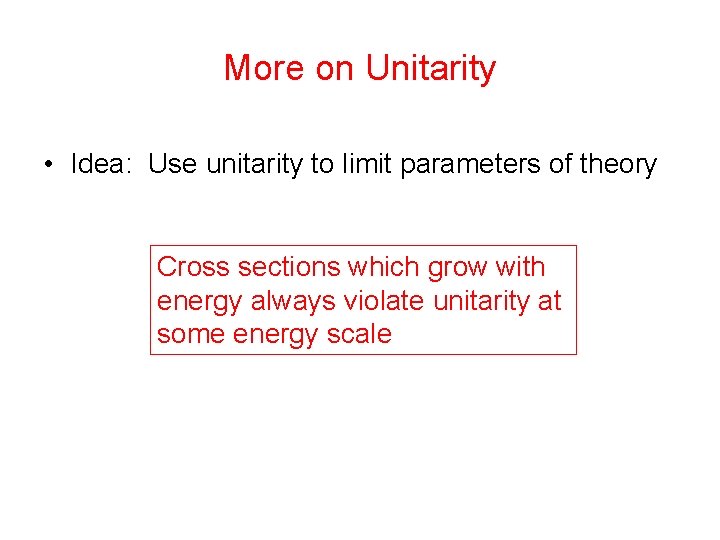 More on Unitarity • Idea: Use unitarity to limit parameters of theory Cross sections