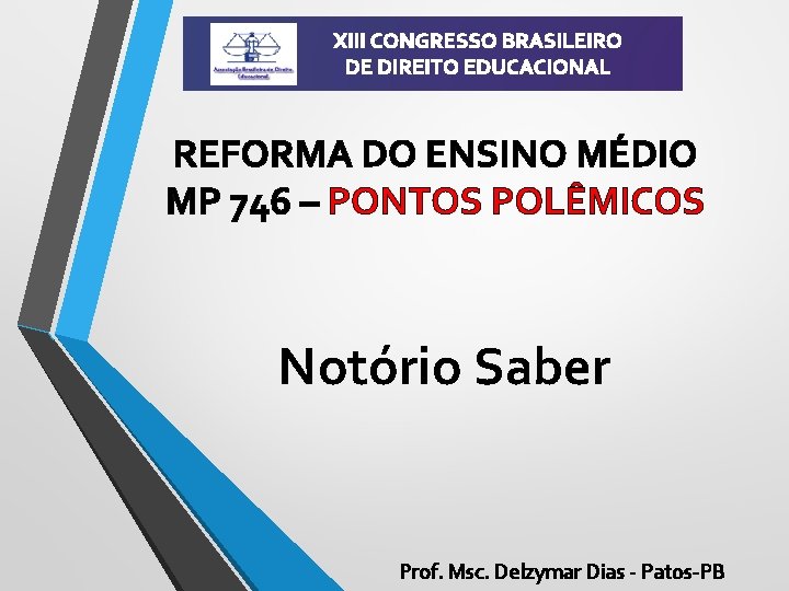 XIII CONGRESSO BRASILEIRO DE DIREITO EDUCACIONAL REFORMA DO ENSINO MÉDIO MP 746 – PONTOS