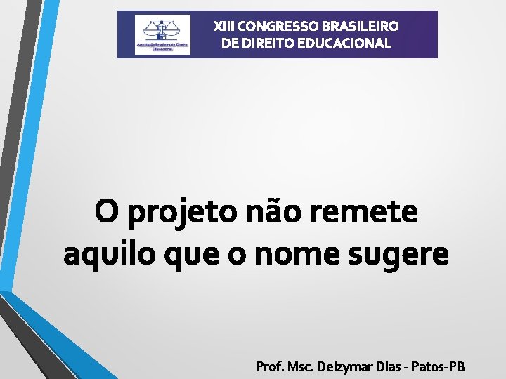 XIII CONGRESSO BRASILEIRO DE DIREITO EDUCACIONAL O projeto não remete aquilo que o nome