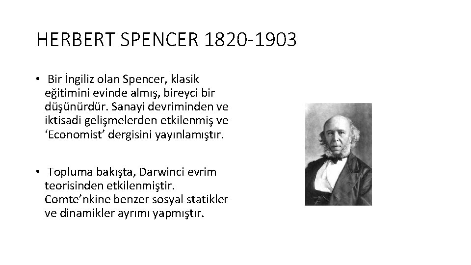HERBERT SPENCER 1820 -1903 • Bir İngiliz olan Spencer, klasik eğitimini evinde almış, bireyci