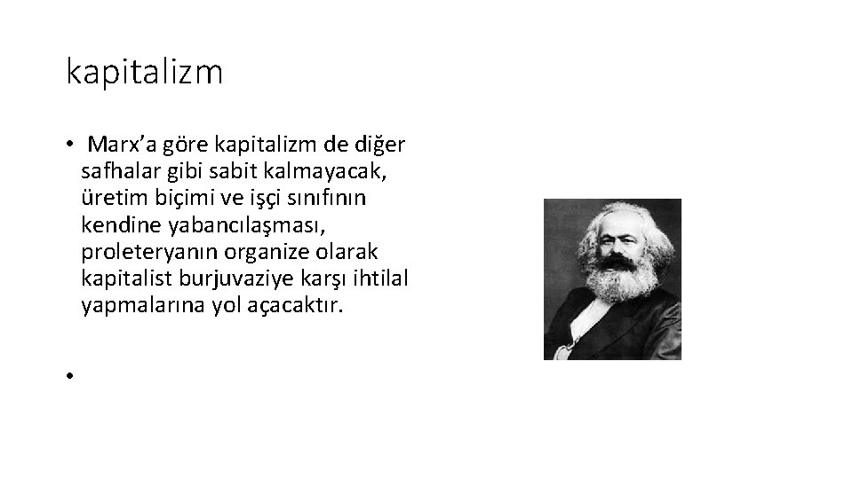 kapitalizm • Marx’a göre kapitalizm de diğer safhalar gibi sabit kalmayacak, üretim biçimi ve