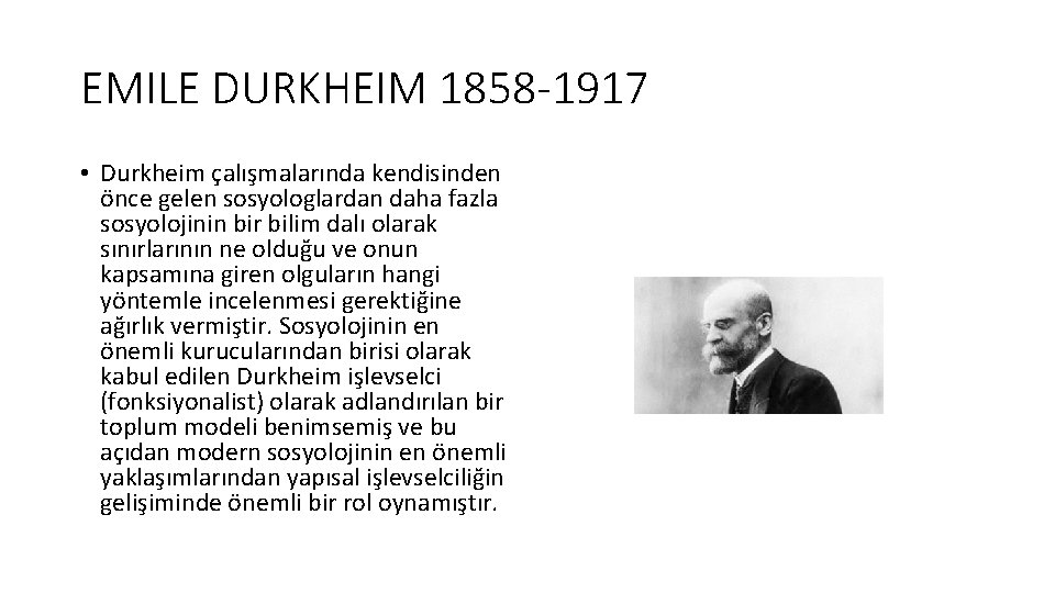 EMILE DURKHEIM 1858 -1917 • Durkheim çalışmalarında kendisinden önce gelen sosyologlardan daha fazla sosyolojinin
