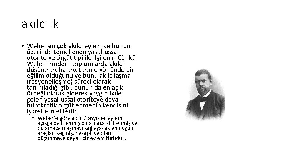 akılcılık • Weber en çok akılcı eylem ve bunun üzerinde temellenen yasal ussal otorite