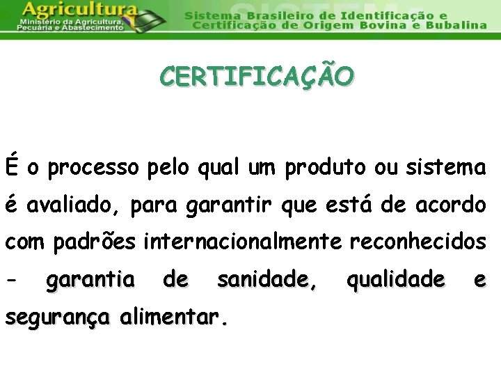 CERTIFICAÇÃO É o processo pelo qual um produto ou sistema é avaliado, para garantir