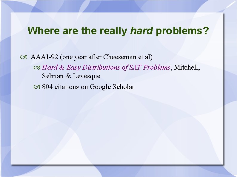 Where are the really hard problems? AAAI-92 (one year after Cheeseman et al) Hard