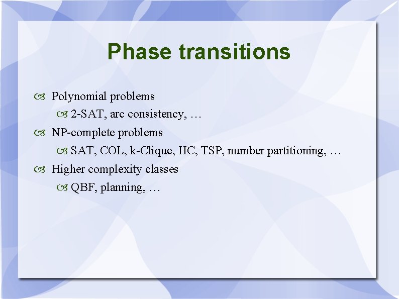 Phase transitions Polynomial problems 2 -SAT, arc consistency, … NP-complete problems SAT, COL, k-Clique,