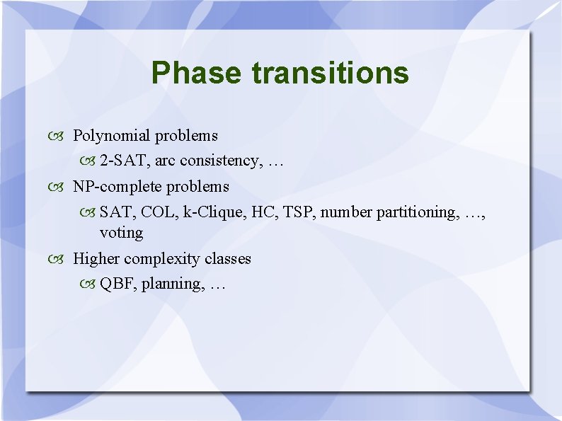 Phase transitions Polynomial problems 2 -SAT, arc consistency, … NP-complete problems SAT, COL, k-Clique,