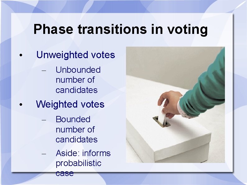 Phase transitions in voting • Unweighted votes – • Unbounded number of candidates Weighted