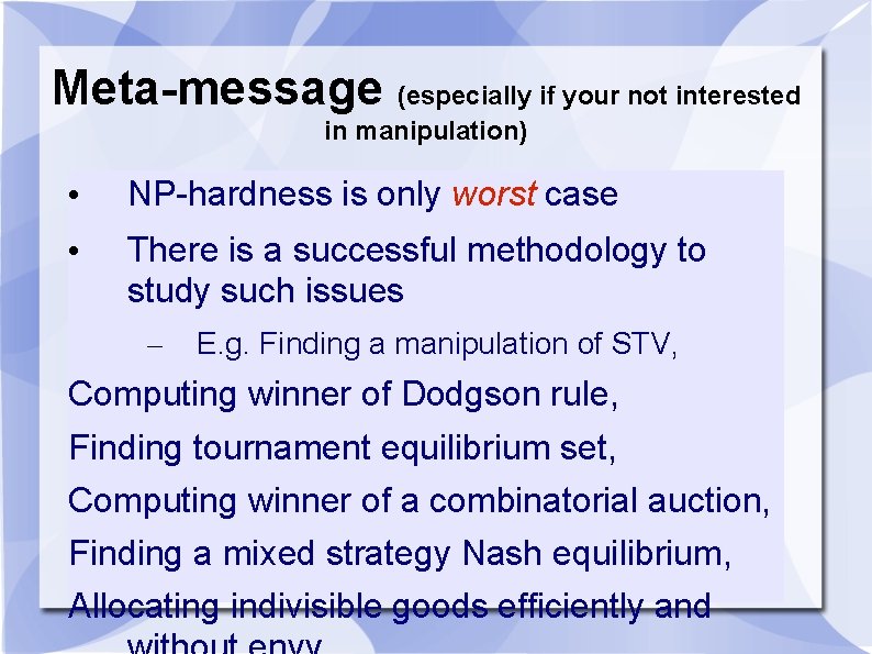 Meta-message (especially if your not interested in manipulation) • NP-hardness is only worst case