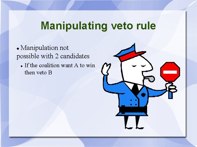 Manipulating veto rule Manipulation not possible with 2 candidates If the coalition want A