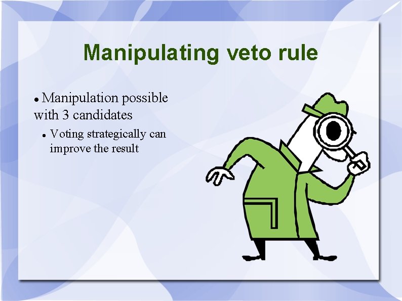 Manipulating veto rule Manipulation possible with 3 candidates Voting strategically can improve the result