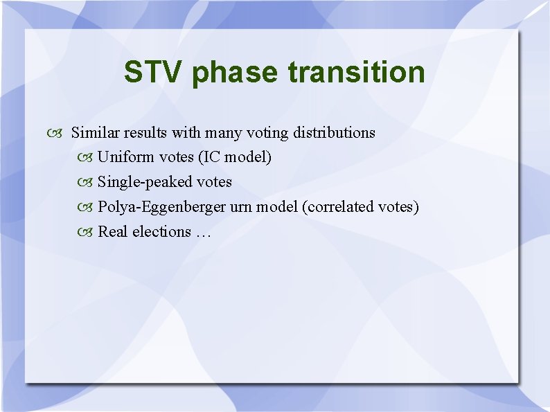 STV phase transition Similar results with many voting distributions Uniform votes (IC model) Single-peaked
