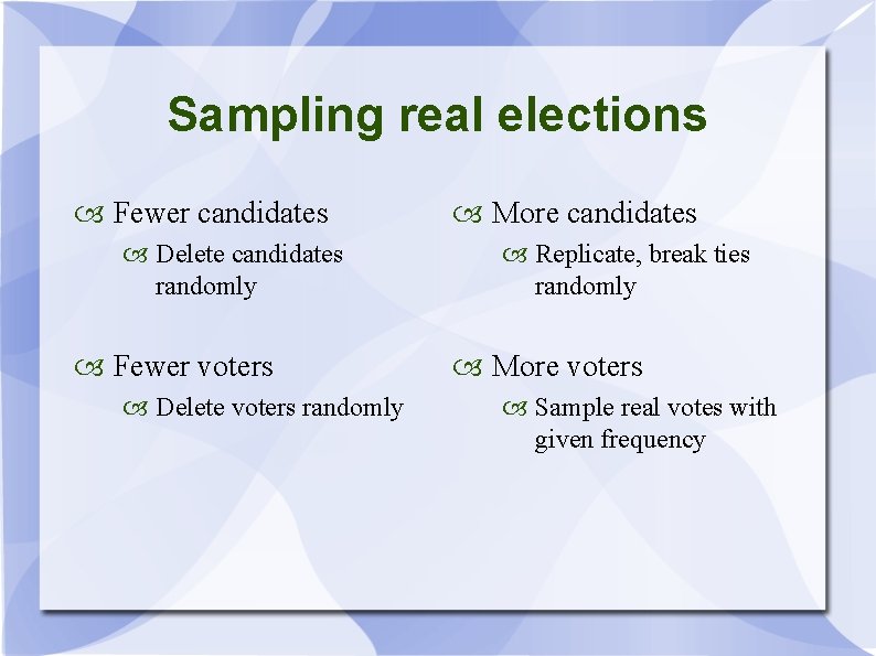 Sampling real elections Fewer candidates Delete candidates randomly Fewer voters Delete voters randomly More