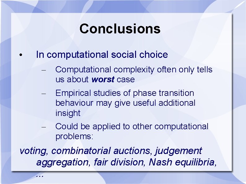 Conclusions • In computational social choice – Computational complexity often only tells us about