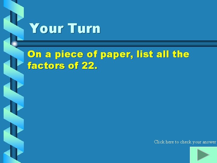 Your Turn On a piece of paper, list all the factors of 22. Click