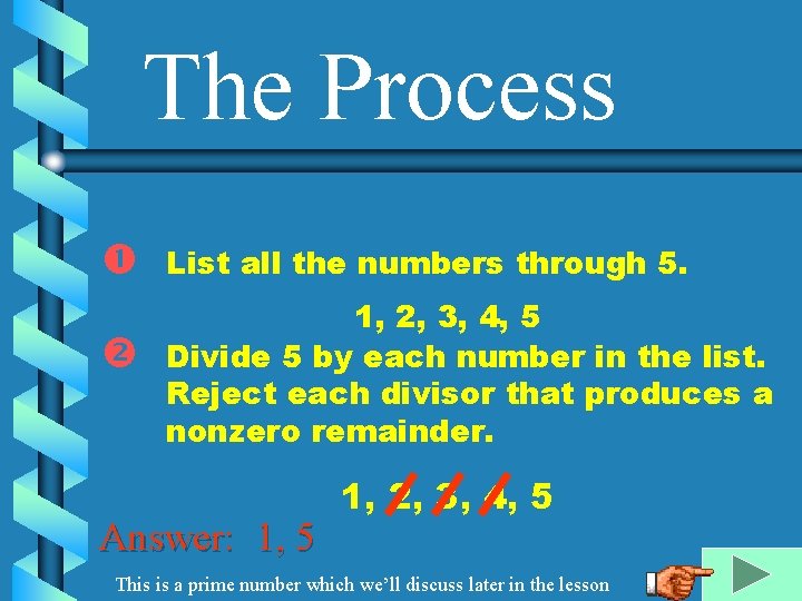 The Process List all the numbers through 5. 1, 2, 3, 4, 5 Divide
