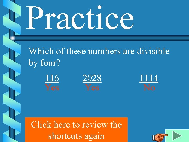 Practice Which of these numbers are divisible by four? 116 Yes 2028 Yes Click