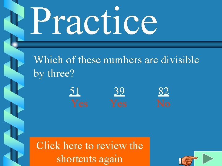 Practice Which of these numbers are divisible by three? 51 Yes 39 Yes Click