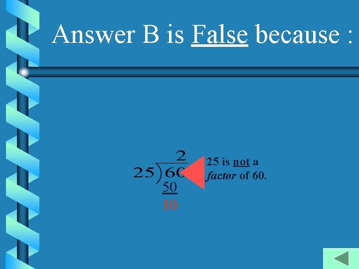 Answer B is False because : 50 10 25 is not a factor of