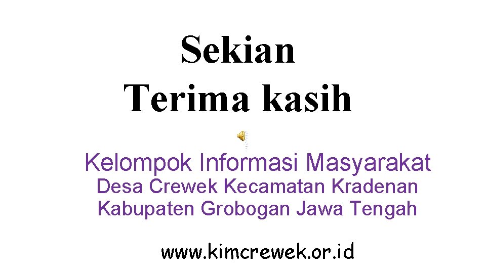 Sekian Terima kasih Kelompok Informasi Masyarakat Desa Crewek Kecamatan Kradenan Kabupaten Grobogan Jawa Tengah