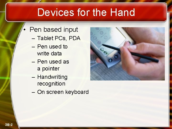 Devices for the Hand • Pen based input – Tablet PCs, PDA – Pen