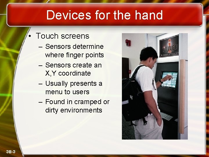 Devices for the hand • Touch screens – Sensors determine where finger points –