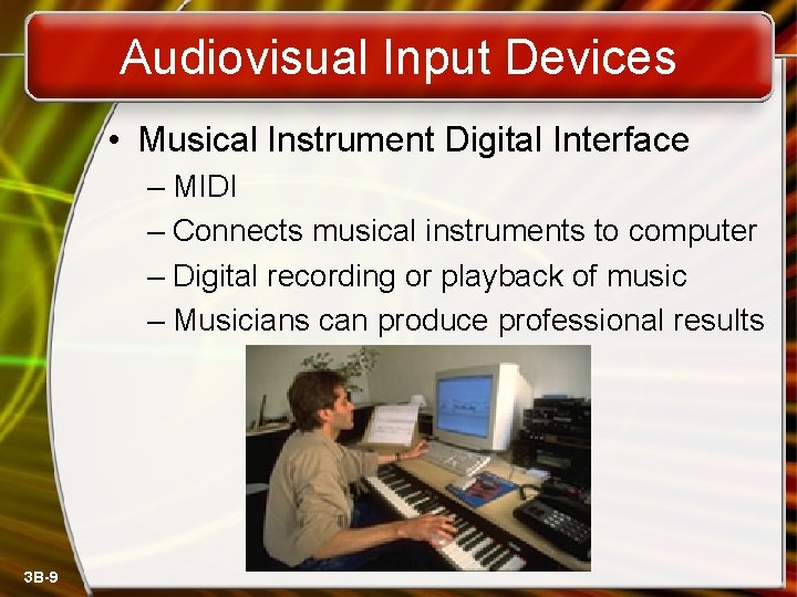 Audiovisual Input Devices • Musical Instrument Digital Interface – MIDI – Connects musical instruments