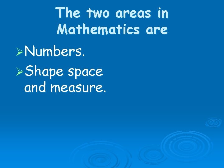 The two areas in Mathematics are ØNumbers. ØShape space and measure. 