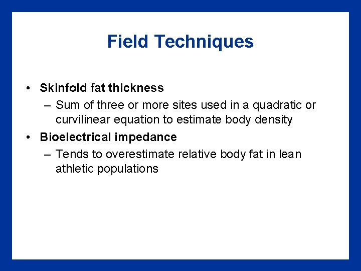 Field Techniques • Skinfold fat thickness – Sum of three or more sites used