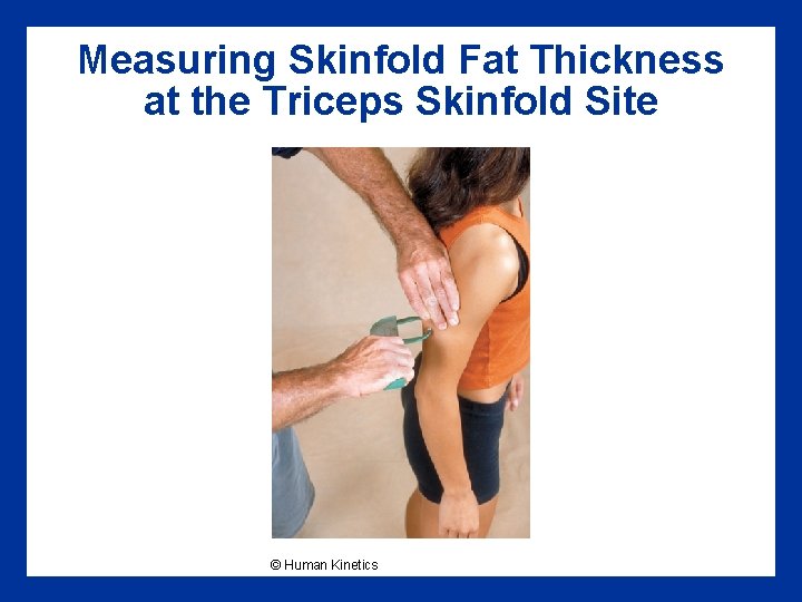 Measuring Skinfold Fat Thickness at the Triceps Skinfold Site © Human Kinetics 