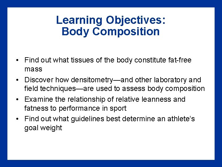 Learning Objectives: Body Composition • Find out what tissues of the body constitute fat-free