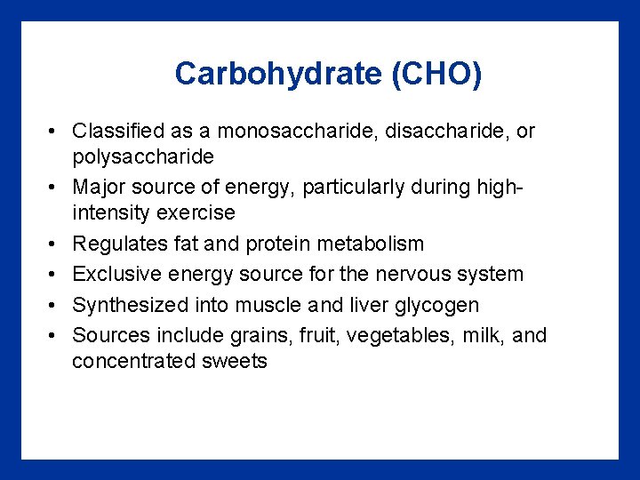 Carbohydrate (CHO) • Classified as a monosaccharide, disaccharide, or polysaccharide • Major source of