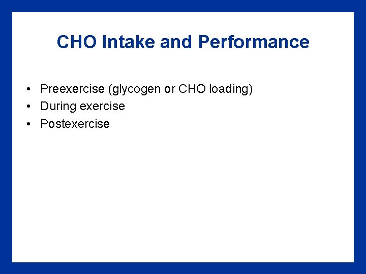 CHO Intake and Performance • Preexercise (glycogen or CHO loading) • During exercise •