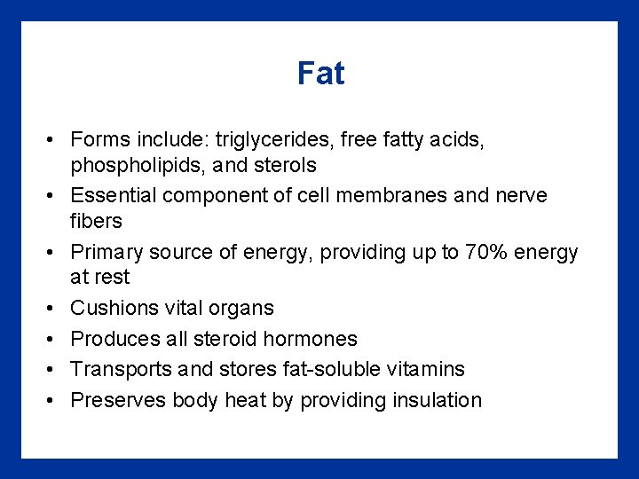 Fat • Forms include: triglycerides, free fatty acids, phospholipids, and sterols • Essential component
