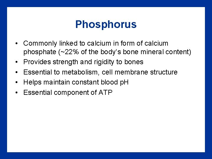 Phosphorus • Commonly linked to calcium in form of calcium phosphate (~22% of the