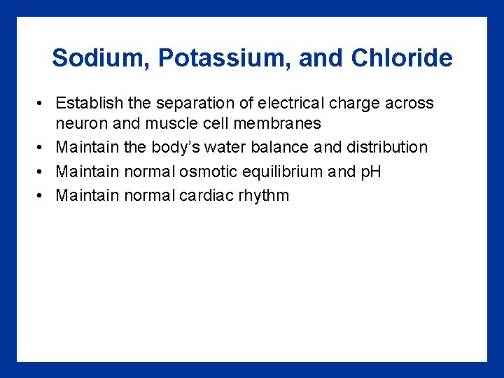 Sodium, Potassium, and Chloride • Establish the separation of electrical charge across neuron and