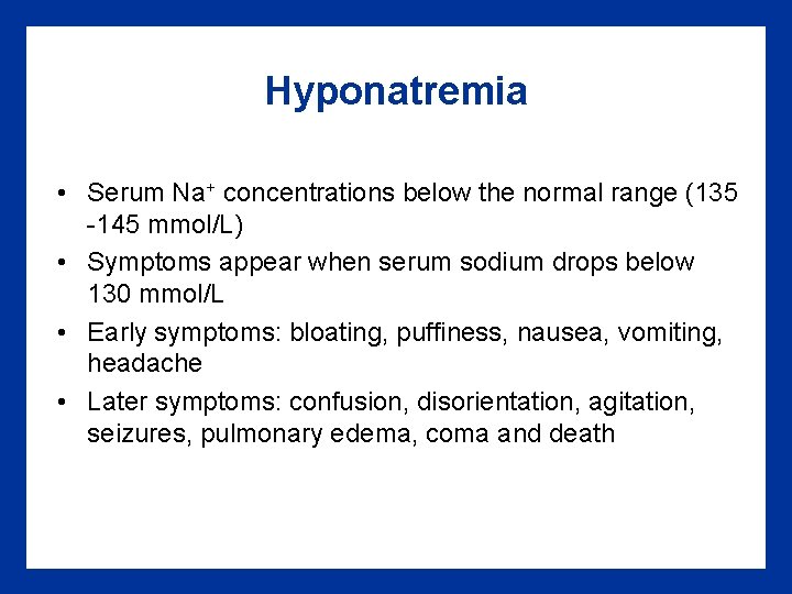Hyponatremia • Serum Na+ concentrations below the normal range (135 -145 mmol/L) • Symptoms