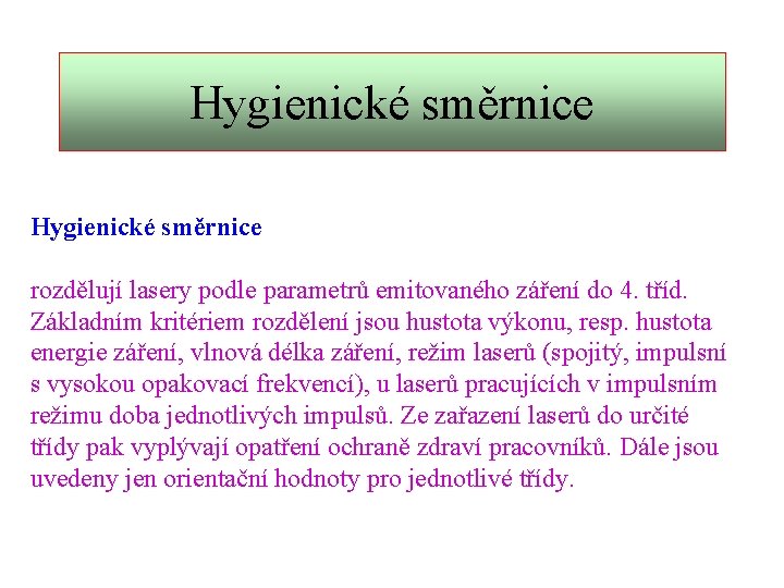 Hygienické směrnice rozdělují lasery podle parametrů emitovaného záření do 4. tříd. Základním kritériem rozdělení