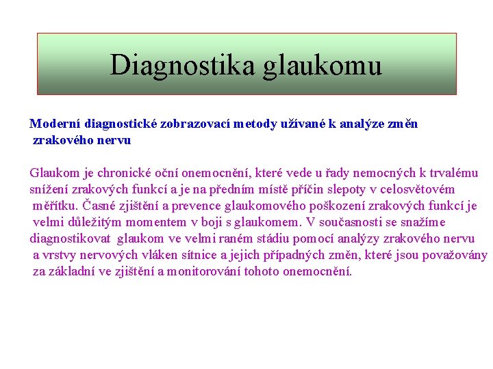 Diagnostika glaukomu Moderní diagnostické zobrazovací metody užívané k analýze změn zrakového nervu Glaukom je